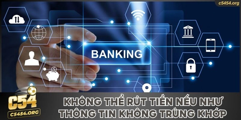 Không thể rút tiền C54 nếu như có sự sai lệch thông tin