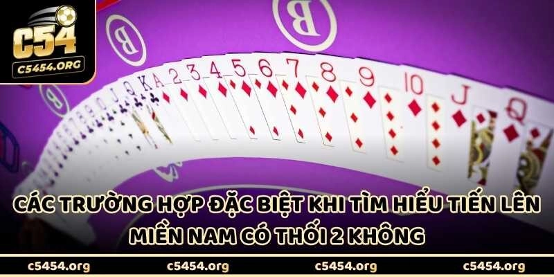 Các trường hợp đặc biệt khi tìm hiểu tiến lên miền nam có thối 2 không