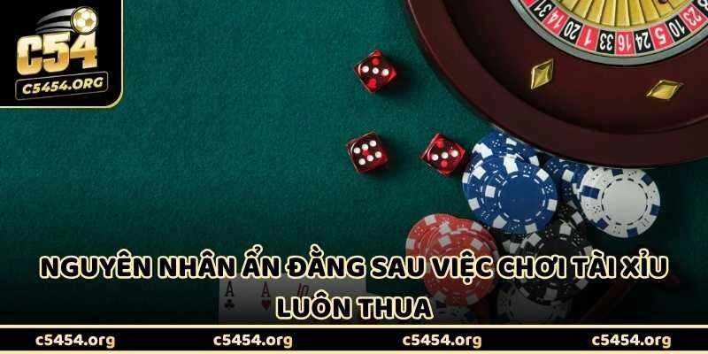 Nguyên nhân ẩn đằng sau việc chơi tài xỉu luôn thua