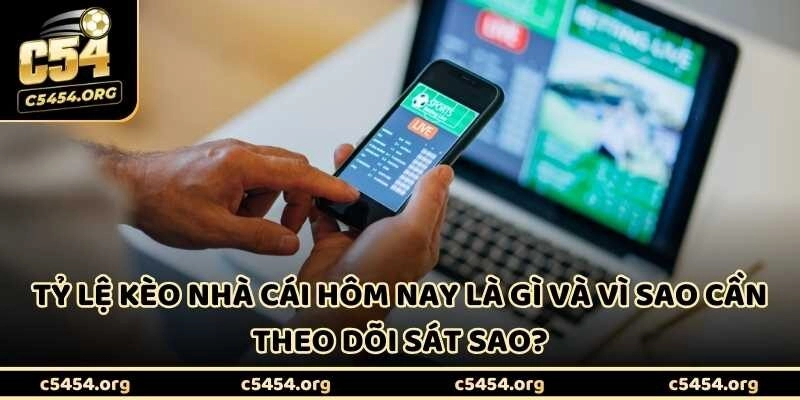Tỷ lệ kèo nhà cái hôm nay là gì và vì sao cần theo dõi sát sao?